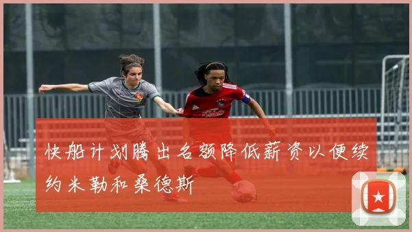 快船计划腾出名额降低薪资以便续约米勒和桑德斯