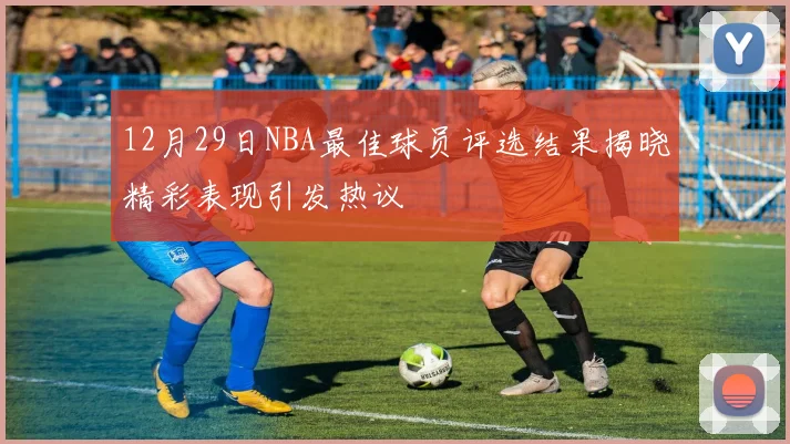 12月29日NBA最佳球员评选结果揭晓精彩表现引发热议