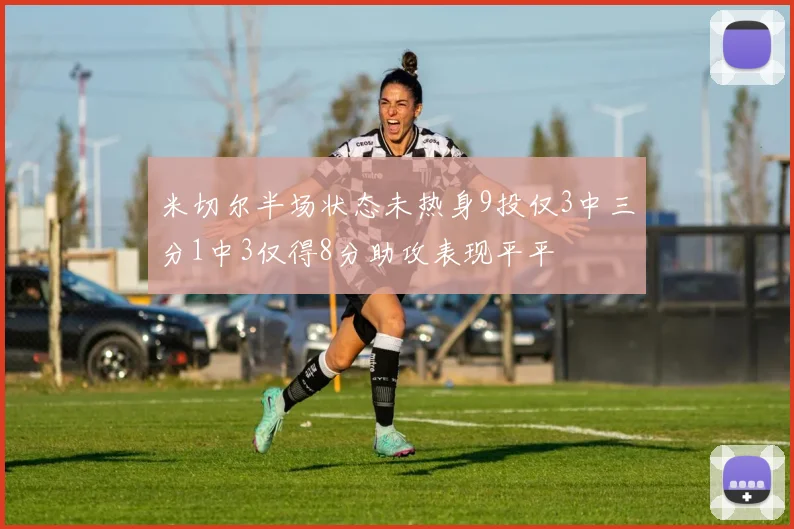 米切尔半场状态未热身9投仅3中三分1中3仅得8分助攻表现平平