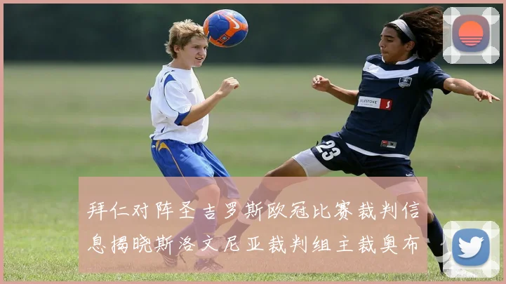 拜仁对阵圣吉罗斯欧冠比赛裁判信息揭晓斯洛文尼亚裁判组主裁奥布雷诺维奇执法
