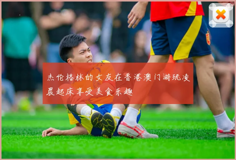 杰伦格林的女友在香港澳门游玩凌晨起床享受美食乐趣
