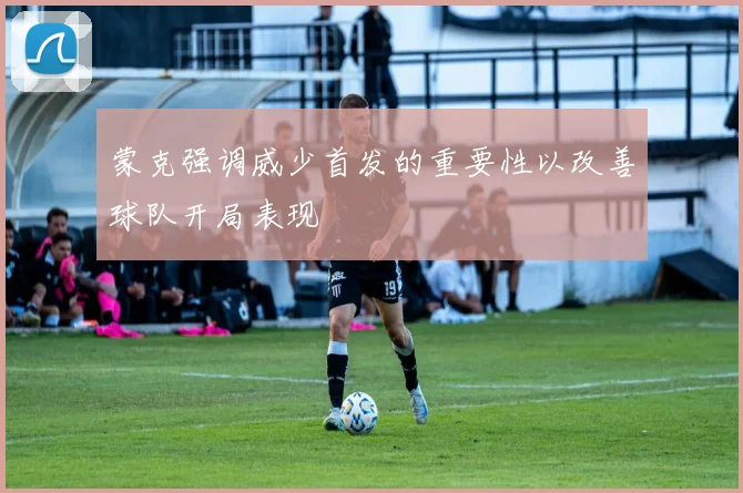 蒙克强调威少首发的重要性以改善球队开局表现